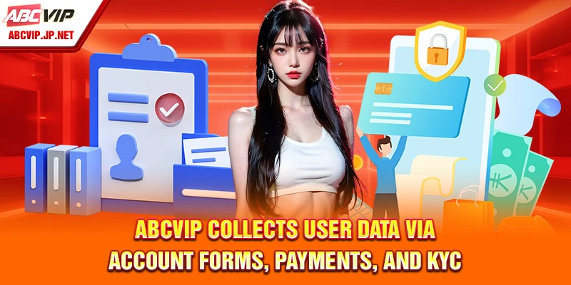 ABCVIP Privacy Policy: Safeguarding Your Information 6 ABCVIP Collects User Data via Account Forms, Payments, and KYC