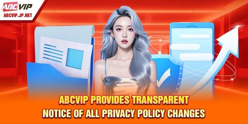 ABCVIP Privacy Policy: Safeguarding Your Information 10 ABCVIP Provides Transparent Notice of All Privacy Policy Changes