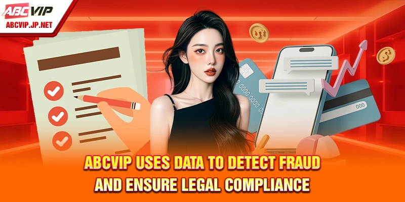 ABCVIP Privacy Policy: Safeguarding Your Information 7 ABCVIP Uses Data to Detect Fraud and Ensure Legal Compliance