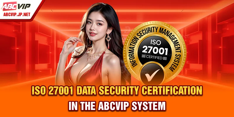 Is ABCVIP Trustworthy? Licensing, Reviews & Verified Safety 7 ISO 27001 Data Security Certification in the ABCVIP System