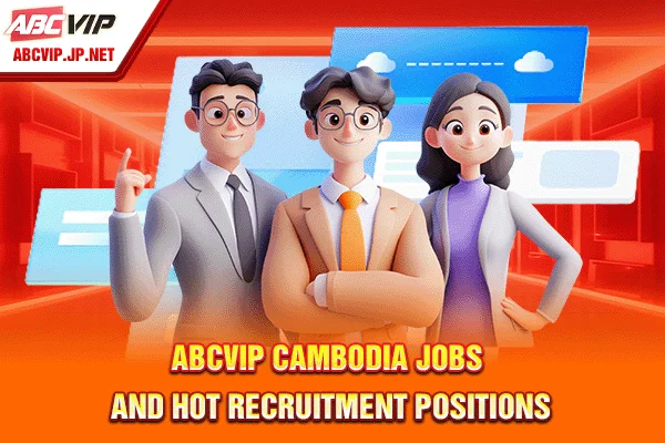 ABCVIP Cambodia Jobs: High Paying Jobs In Phnom Penh 6 ABCVIP Cambodia Jobs and hot recruitment positions