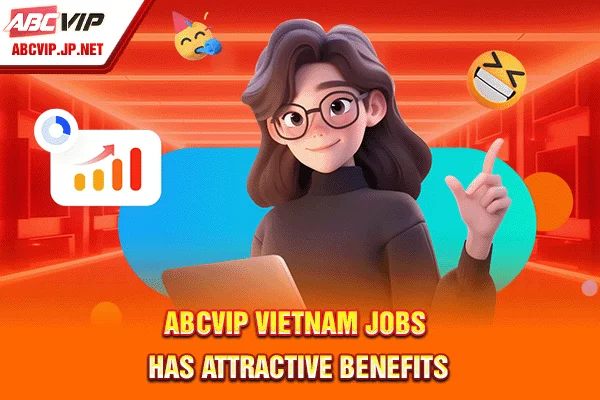 ABCVIP Vietnam Jobs has attractive benefits