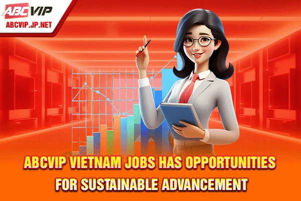 ABCVIP Vietnam Jobs has opportunities for sustainable advancement