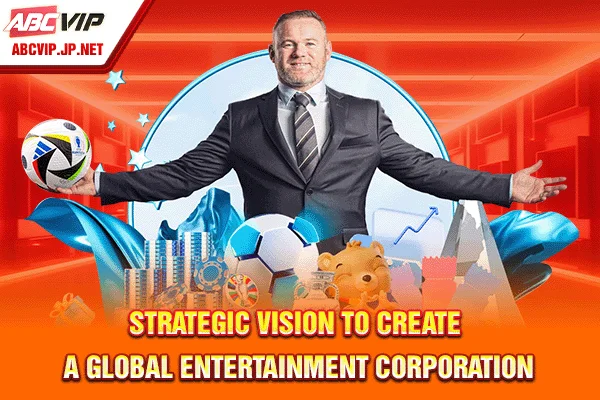Strategic vision to create a global entertainment corporation