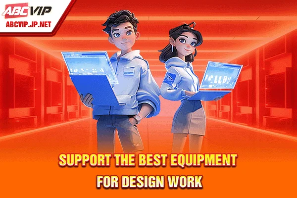 ABCVIP Design Job: Recruiting Graphic Design & UI/UX Specialist 11 Support the best equipment for design work