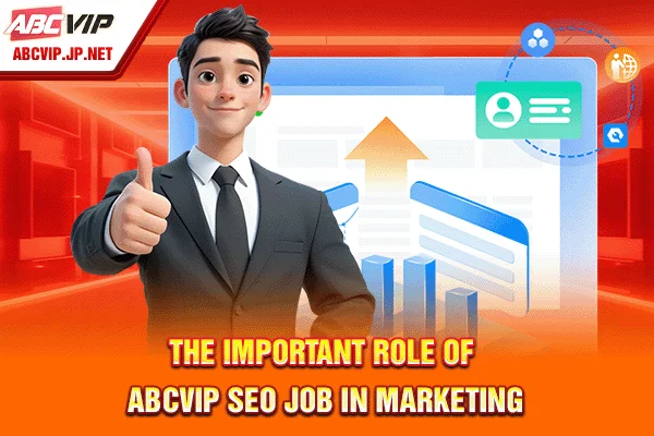 ABCVIP SEO Job: Hiring SEO Manager/Specialist Salary $2000+ 8 The important role of ABCVIP SEO Job in marketing